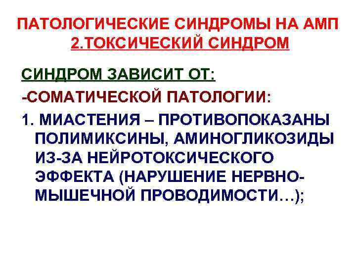 ПАТОЛОГИЧЕСКИЕ СИНДРОМЫ НА АМП 2. ТОКСИЧЕСКИЙ СИНДРОМ ЗАВИСИТ ОТ: -СОМАТИЧЕСКОЙ ПАТОЛОГИИ: 1. МИАСТЕНИЯ –