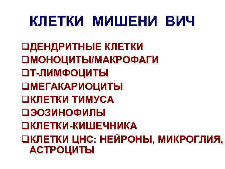 КЛЕТКИ МИШЕНИ ВИЧ q. ДЕНДРИТНЫЕ КЛЕТКИ q. МОНОЦИТЫ/МАКРОФАГИ q. Т-ЛИМФОЦИТЫ q. МЕГАКАРИОЦИТЫ q. КЛЕТКИ