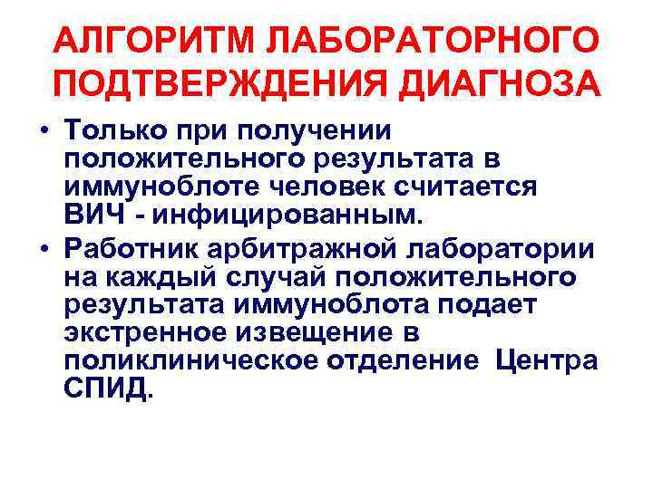 АЛГОРИТМ ЛАБОРАТОРНОГО ПОДТВЕРЖДЕНИЯ ДИАГНОЗА • Только при получении положительного результата в иммуноблоте человек считается