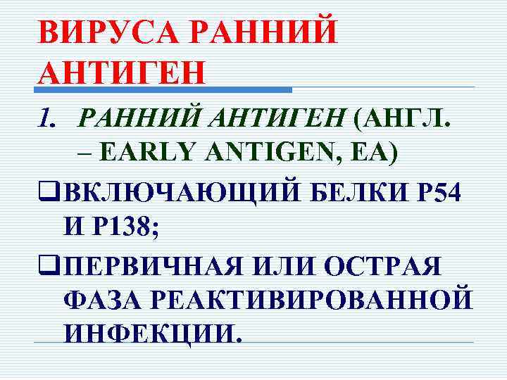 ВИРУСА РАННИЙ АНТИГЕН 1. РАННИЙ АНТИГЕН (АНГЛ. – EARLY ANTIGEN, EA) q. ВКЛЮЧАЮЩИЙ БЕЛКИ