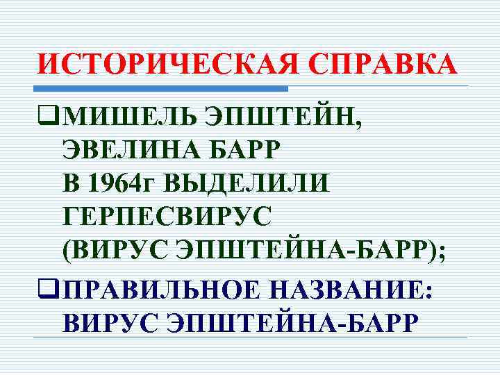 ИСТОРИЧЕСКАЯ СПРАВКА q. МИШЕЛЬ ЭПШТЕЙН, ЭВЕЛИНА БАРР В 1964 г ВЫДЕЛИЛИ ГЕРПЕСВИРУС (ВИРУС ЭПШТЕЙНА-БАРР);