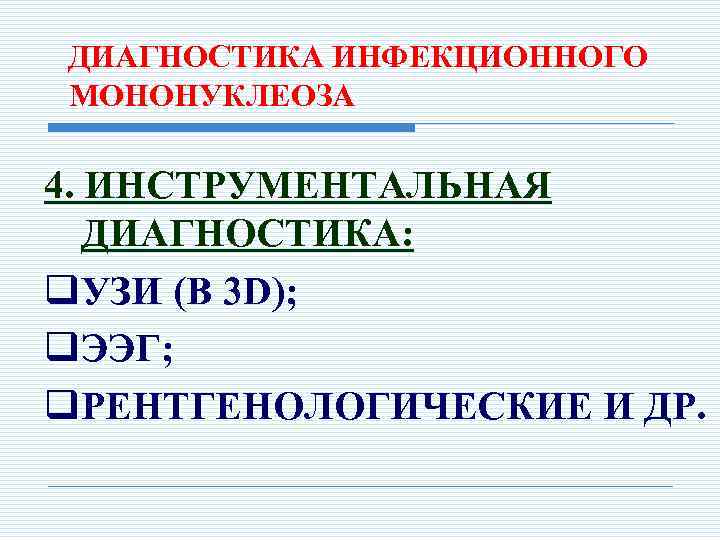  ДИАГНОСТИКА ИНФЕКЦИОННОГО МОНОНУКЛЕОЗА 4. ИНСТРУМЕНТАЛЬНАЯ ДИАГНОСТИКА: q. УЗИ (В 3 D); q. ЭЭГ;