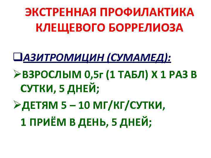 ЭКСТРЕННАЯ ПРОФИЛАКТИКА КЛЕЩЕВОГО БОРРЕЛИОЗА q. АЗИТРОМИЦИН (СУМАМЕД): ØВЗРОСЛЫМ 0, 5 г (1 ТАБЛ) Х