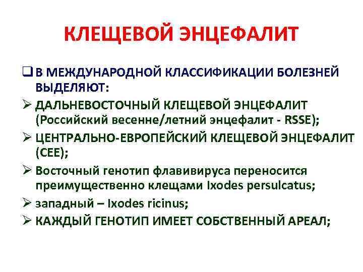 КЛЕЩЕВОЙ ЭНЦЕФАЛИТ q В МЕЖДУНАРОДНОЙ КЛАССИФИКАЦИИ БОЛЕЗНЕЙ ВЫДЕЛЯЮТ: Ø ДАЛЬНЕВОСТОЧНЫЙ КЛЕЩЕВОЙ ЭНЦЕФАЛИТ (Российский весенне/летний