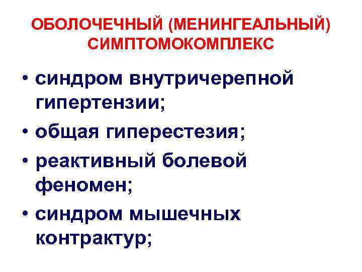 ОБОЛОЧЕЧНЫЙ (МЕНИНГЕАЛЬНЫЙ) СИМПТОМОКОМПЛЕКС • синдром внутричерепной гипертензии; • общая гиперестезия; • реактивный болевой феномен;