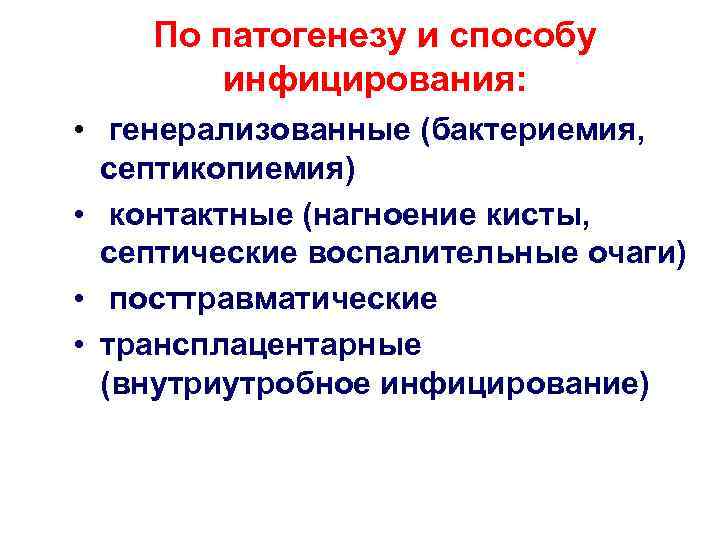 По патогенезу и способу инфицирования: • генерализованные (бактериемия, септикопиемия) • контактные (нагноение кисты, септические