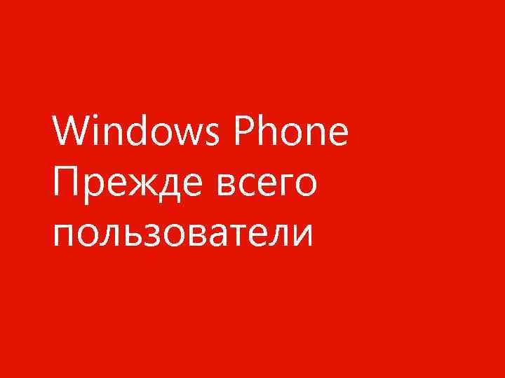 Windows Phone Прежде всего пользователи Windows Phone Конфиденциальная информация Майкрософт. 