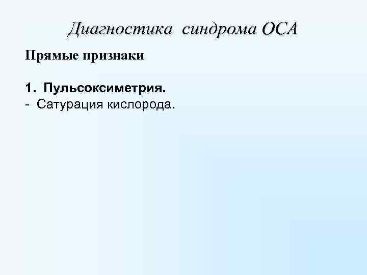 Диагностика синдрома ОСА Прямые признаки 1. Пульсоксиметрия. - Сатурация кислорода. 