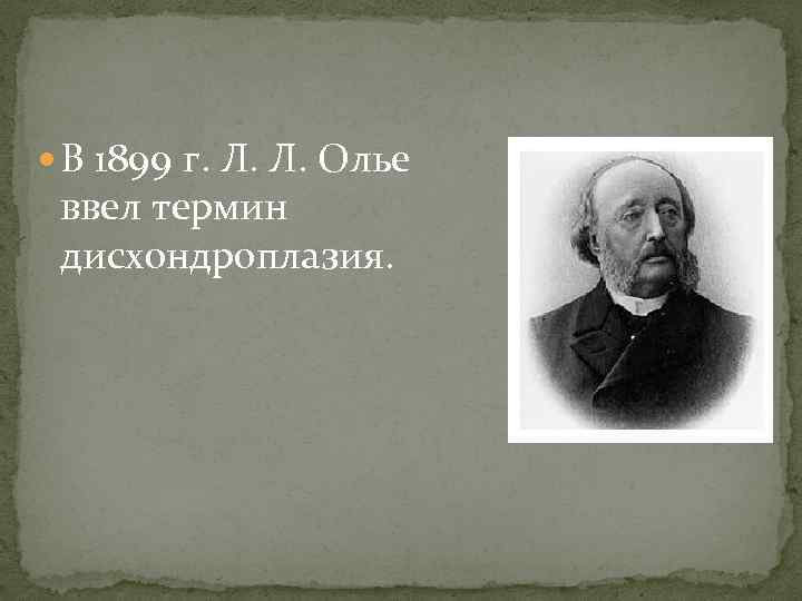  В 1899 г. Л. Л. Олье ввел термин дисхондроплазия. 