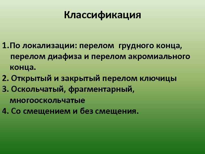 Классификация 1. По локализации: перелом грудного конца, перелом диафиза и перелом акромиального конца. 2.