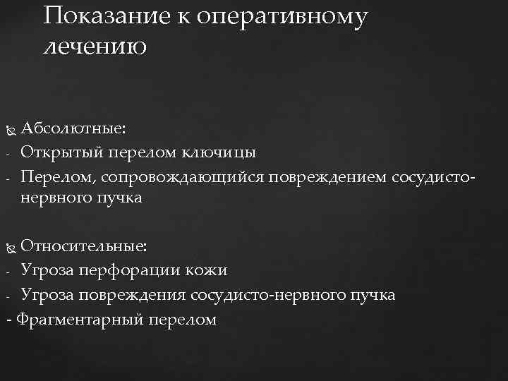 Показание к оперативному лечению - Абсолютные: Открытый перелом ключицы Перелом, сопровождающийся повреждением сосудистонервного пучка