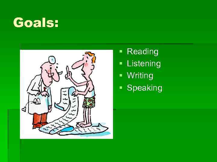 Goals: § § Reading Listening Writing Speaking 