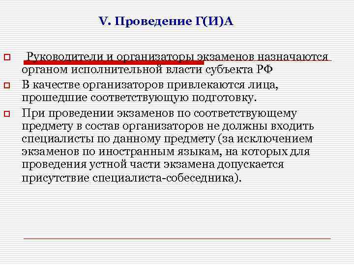 V. Проведение Г(И)А o o o Руководители и организаторы экзаменов назначаются органом исполнительной власти