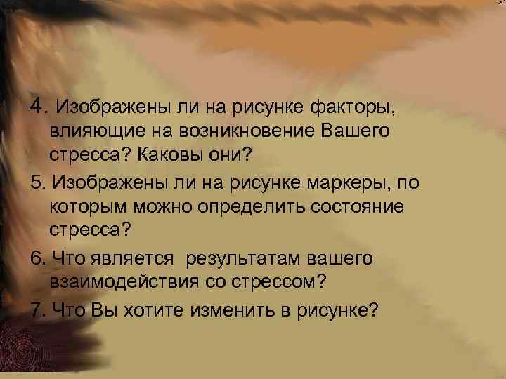 4. Изображены ли на рисунке факторы, влияющие на возникновение Вашего стресса? Каковы они? 5.