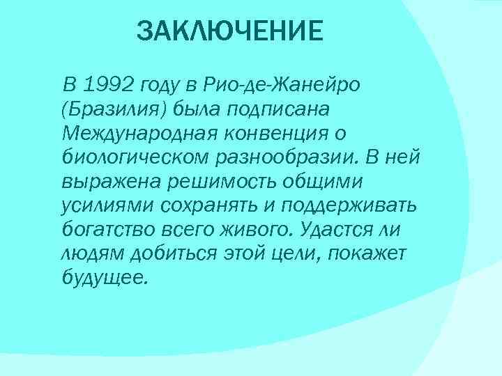 ЗАКЛЮЧЕНИЕ В 1992 году в Рио-де-Жанейро (Бразилия) была подписана Международная конвенция о биологическом разнообразии.