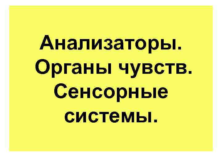 Анализаторы. Органы чувств. Сенсорные системы. 