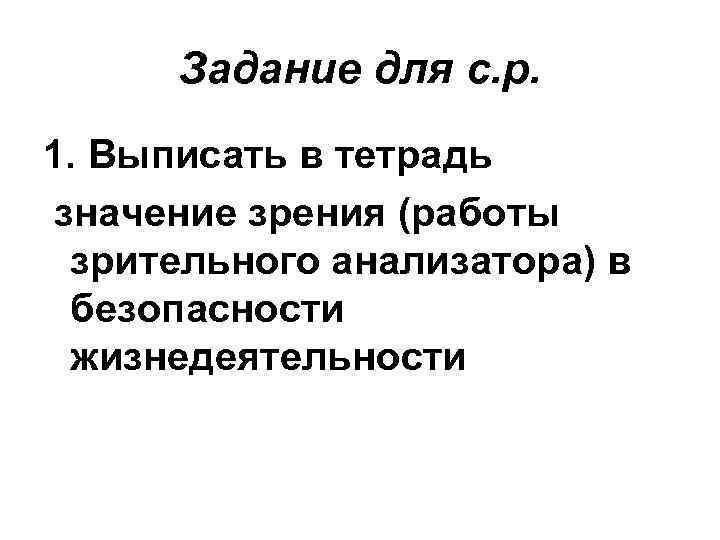 Задание для с. р. 1. Выписать в тетрадь значение зрения (работы зрительного анализатора) в