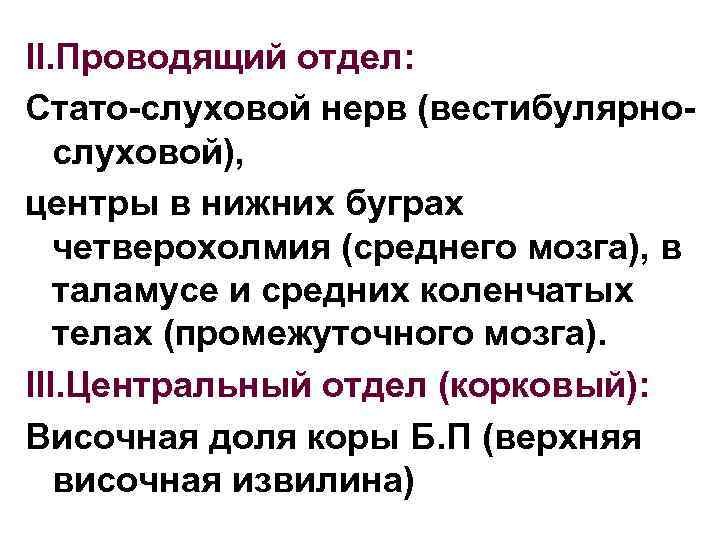 II. Проводящий отдел: Стато-слуховой нерв (вестибулярнослуховой), центры в нижних буграх четверохолмия (среднего мозга), в