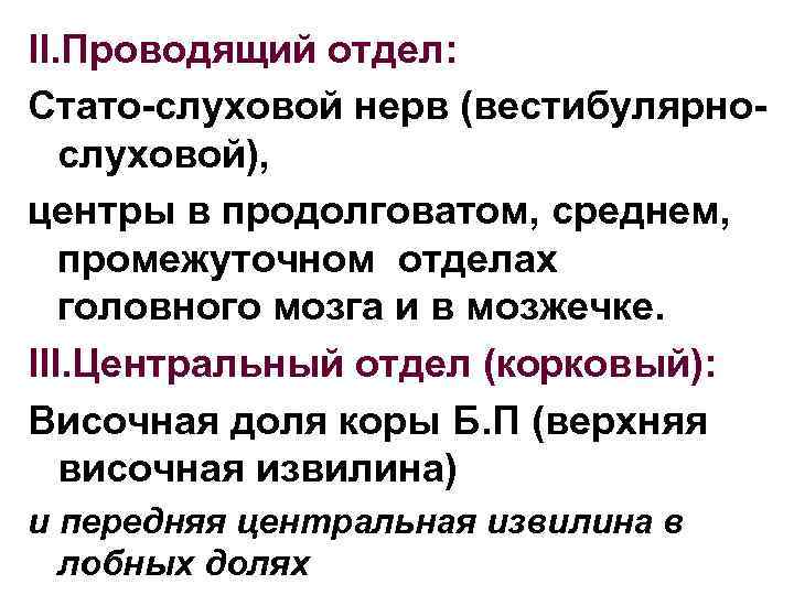 II. Проводящий отдел: Стато-слуховой нерв (вестибулярнослуховой), центры в продолговатом, среднем, промежуточном отделах головного мозга