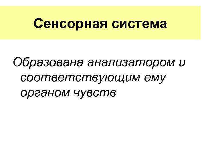 Сенсорная система Образована анализатором и соответствующим ему органом чувств 