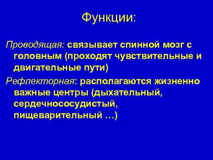 Функции: Проводящая: связывает спинной мозг с головным (проходят чувствительные и двигательные пути) Рефлекторная: располагаются