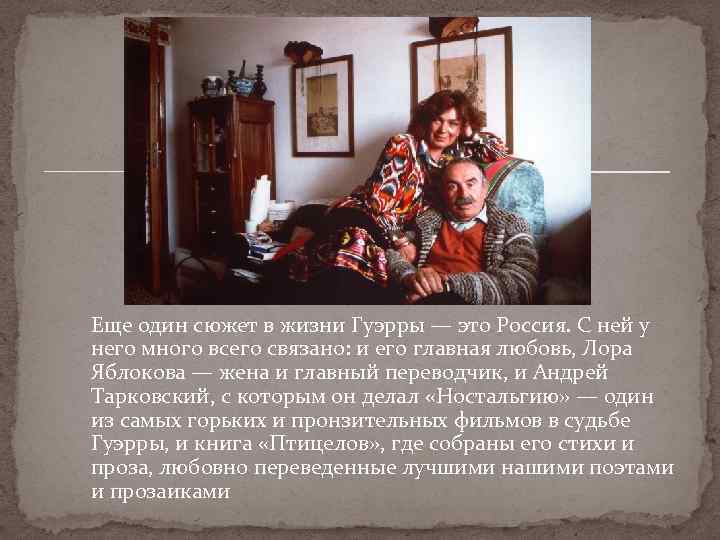  Еще один сюжет в жизни Гуэрры — это Россия. С ней у него