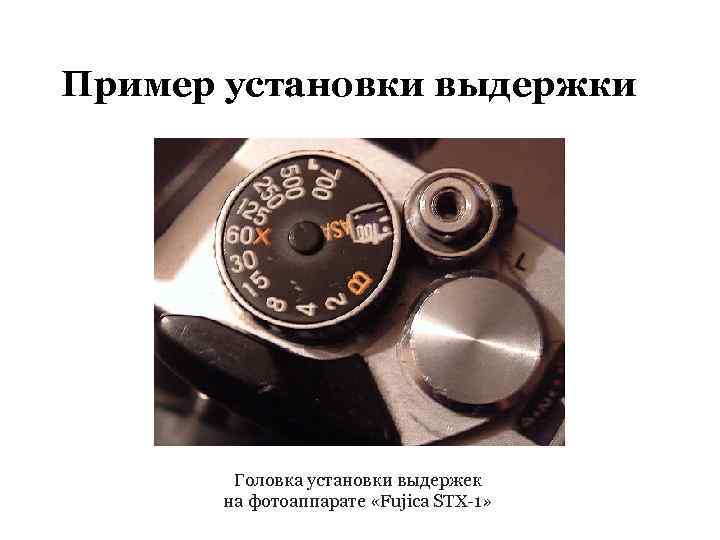 Пример установки выдержки Головка установки выдержек на фотоаппарате «Fujica STX-1» 
