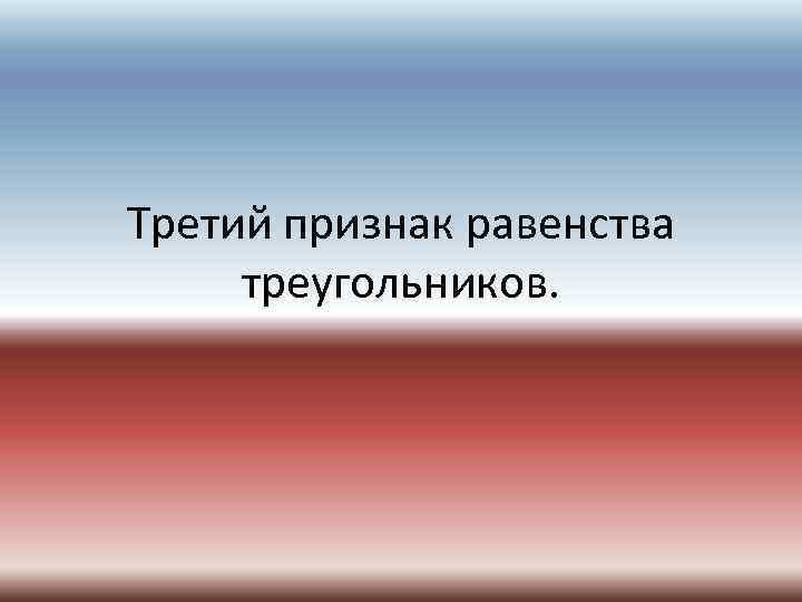 Третий признак равенства треугольников. 