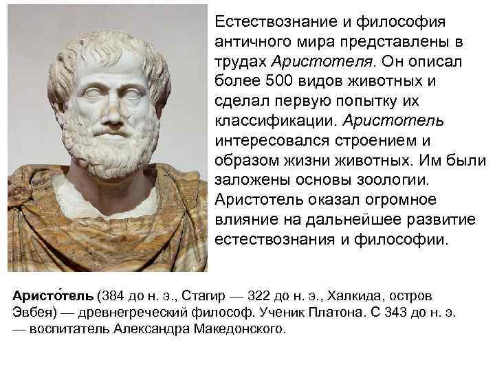 Естествознание и философия античного мира представлены в трудах Аристотеля. Он описал более 500 видов