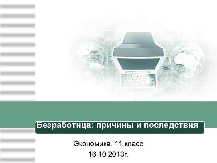 Безработица: причины и последствия Экономика. 11 класс 16. 10. 2013 г. 