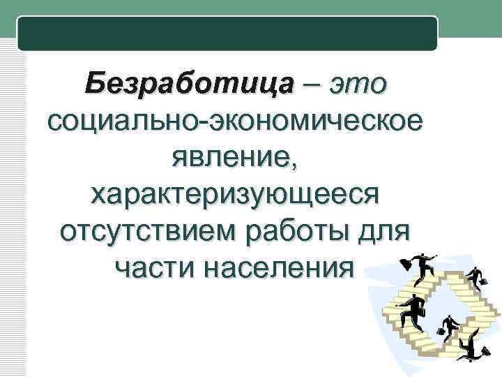 Безработица – это социально-экономическое явление, характеризующееся отсутствием работы для части населения 9 