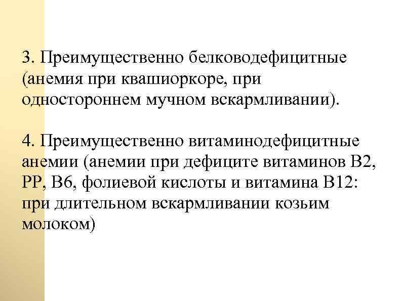 3. Преимущественно белководефицитные (анемия при квашиоркоре, при одностороннем мучном вскармливании). 4. Преимущественно витаминодефицитные анемии