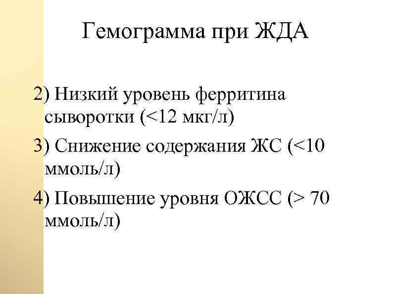 Гемограмма при ЖДА 2) Низкий уровень ферритина сыворотки (<12 мкг/л) 3) Снижение содержания ЖС