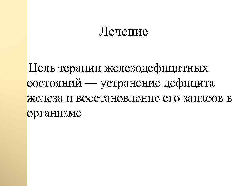 Лечение Цель терапии железодефицитных состояний — устранение дефицита железа и восстановление его запасов в