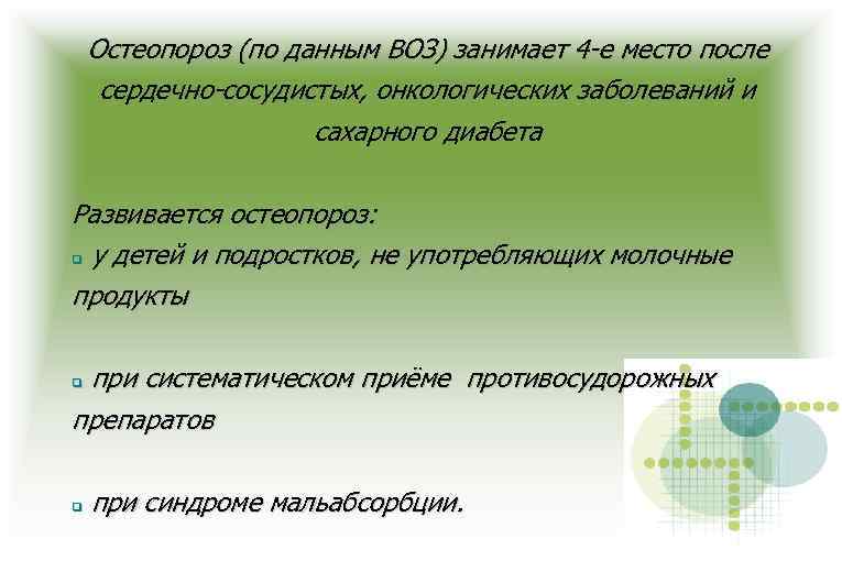 Остеопороз (по данным ВОЗ) занимает 4 -е место после сердечно-сосудистых, онкологических заболеваний и сахарного