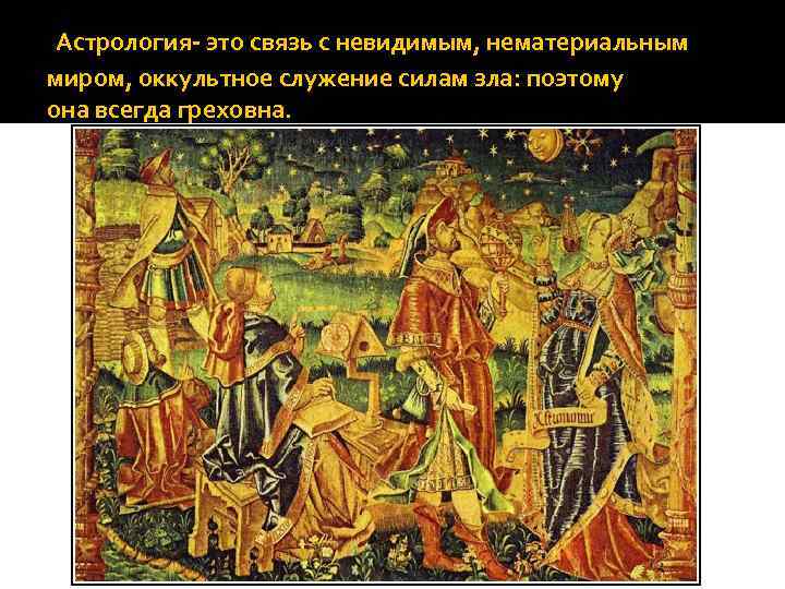  Астрология- это связь с невидимым, нематериальным миром, оккультное служение силам зла: поэтому она