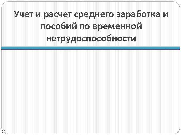 Учет и расчет среднего заработка и пособий по временной нетрудоспособности 24 