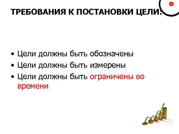 ТРЕБОВАНИЯ К ПОСТАНОВКИ ЦЕЛИ: • Цели должны быть обозначены • Цели должны быть измерены