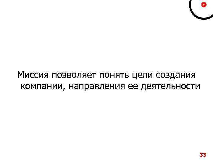 Миссия позволяет понять цели создания компании, направления ее деятельности 33 