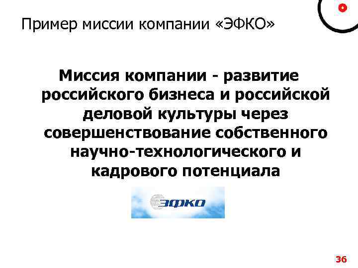 Пример миссии компании «ЭФКО» Миссия компании - развитие российского бизнеса и российской деловой культуры