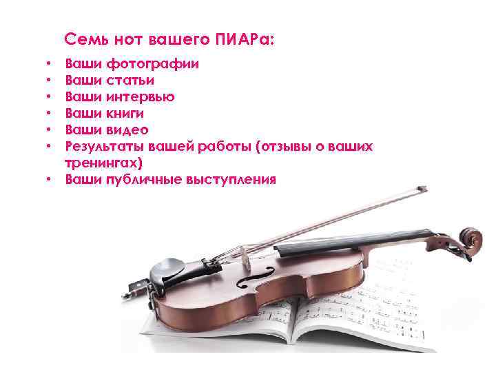 Семь нот вашего ПИАРа: Ваши фотографии Ваши статьи Ваши интервью Ваши книги Ваши видео