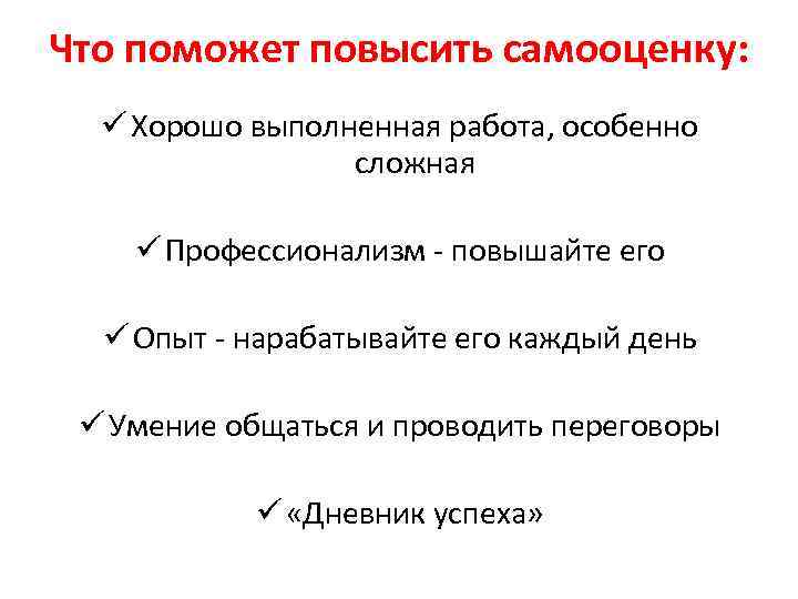 Что поможет повысить самооценку: ü Хорошо выполненная работа, особенно сложная ü Профессионализм - повышайте