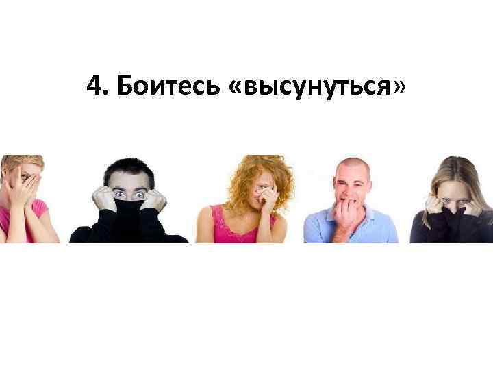 4. Боитесь «высунуться» 