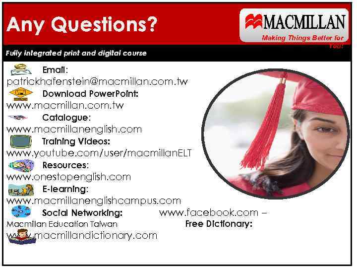 Any Questions? Making Things Better for You! Fully integrated print and digital course Email:
