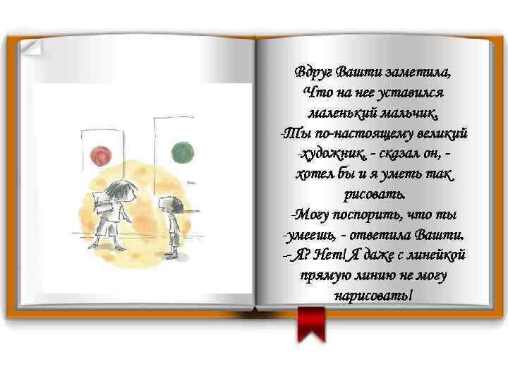 Вдруг Вашти заметила, Что на нее уставился маленький мальчик. -Ты по-настоящему великий -художник, -