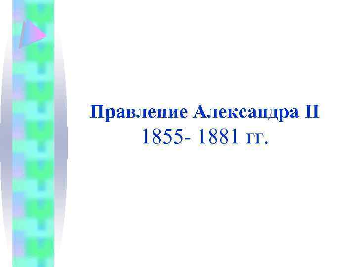 Правление Александра II 1855 - 1881 гг. 