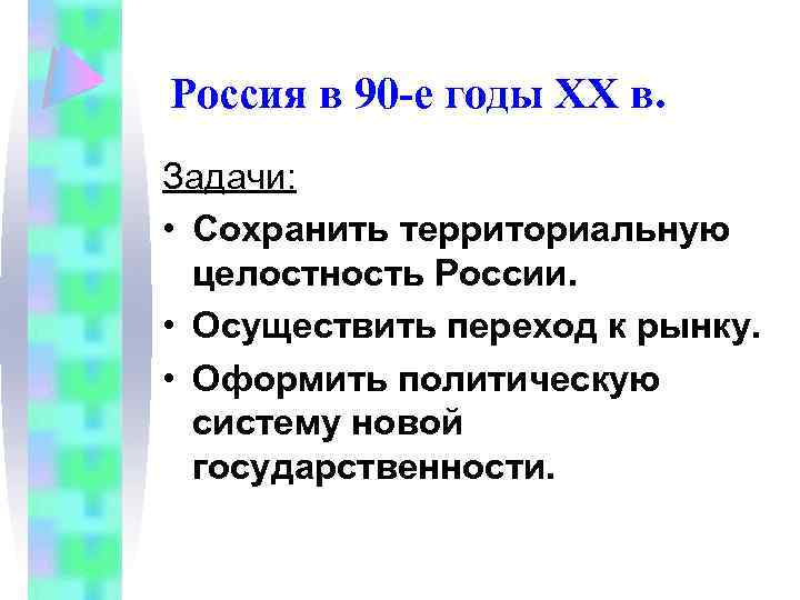 Россия в 90 -е годы XX в. Задачи: • Сохранить территориальную целостность России. •