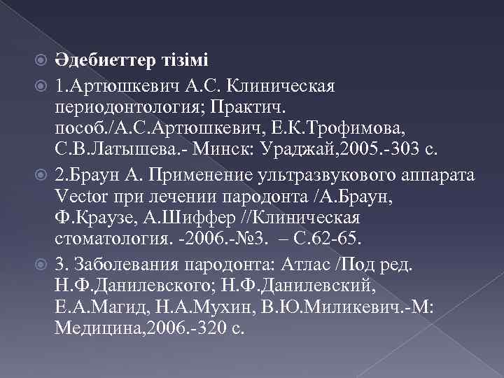 Әдебиеттер тізімі 1. Артюшкевич А. С. Клиническая периодонтология; Практич. пособ. /А. С. Артюшкевич, Е.