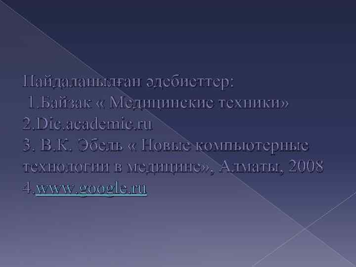 Пайдаланылған әдебиеттер: 1. Байзак « Медицинские техники» 2. Dic. academic. ru 3. В. К.