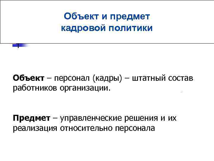 Объект и предмет кадровой политики Объект – персонал (кадры) – штатный состав работников организации.